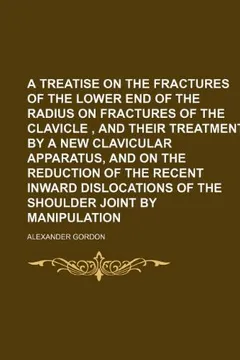 Livro A   Treatise on the Fractures of the Lower End of the Radius on Fractures of the Clavicle, and Their Treatment by a New Clavicular Apparatus, and on t - Resumo, Resenha, PDF, etc.