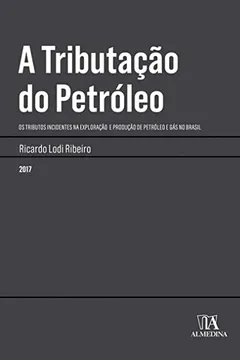 Livro A Tributação Do Petróleo: Os Tributos Incidentes Na Exploração E Produção De Petróleo E Gás No Brasil - Resumo, Resenha, PDF, etc.