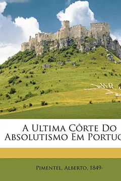 Livro A Ultima Corte Do Absolutismo Em Portugal - Resumo, Resenha, PDF, etc.