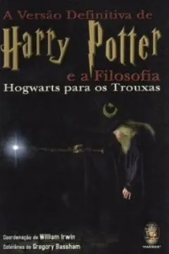 Livro A Versao Definitiva De Harry Potter E A Filosofia. Hogwarts Para Os Trouxax - Resumo, Resenha, PDF, etc.