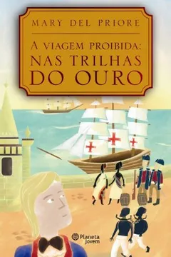 Livro A Viagem Proibida. Nas Trilhas do Ouro - Resumo, Resenha, PDF, etc.