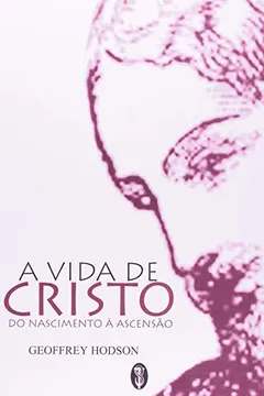 Livro A Vida de Cristo. Do Nascimento a Ascensão - Resumo, Resenha, PDF, etc.