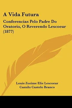 Livro A Vida Futura: Conferencias Pelo Padre Do Oratorio, O Reverendo Lescoeur (1877) - Resumo, Resenha, PDF, etc.