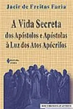 Livro A Vida Secreta dos Apóstolos e Apóstolas a Luz dos Atos Apócrifos - Resumo, Resenha, PDF, etc.