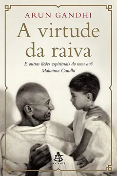 Livro A Virtude da Raiva e Outras Lições Espirituais do Meu Avô Mahatma Gandhi - Resumo, Resenha, PDF, etc.