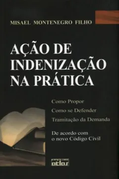 Livro Ação de Indenização na Prática. Como Propor. Como Se Defender. Tramitação da Demanda, de Acordo com o Novo Código Civil - Resumo, Resenha, PDF, etc.