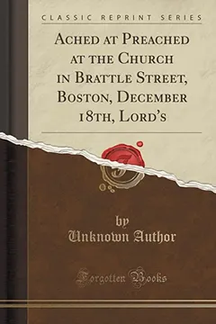 Livro Ached at Preached at the Church in Brattle Street, Boston, December 18th, Lord's (Classic Reprint) - Resumo, Resenha, PDF, etc.
