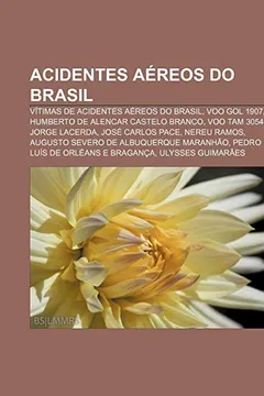 Livro Acidentes Aereos Do Brasil: Vitimas de Acidentes Aereos Do Brasil, Voo Gol 1907, Humberto de Alencar Castelo Branco, Voo Tam 3054 - Resumo, Resenha, PDF, etc.
