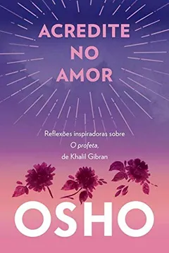 Livro Acredite no amor: Reflexões inspiradoras sobre O profeta, de Khalil Gibran - Resumo, Resenha, PDF, etc.