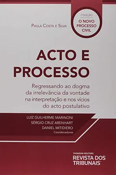 Livro Acto E Processo Regressando Ao Dogma Da Irrelevância Da Vontade Na Interpretação E Nos Vícios Do Acto Postulativo - Resumo, Resenha, PDF, etc.