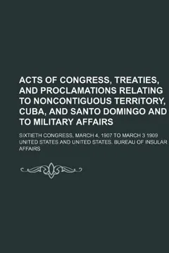 Livro Acts of Congress, Treaties, and Proclamations Relating to Noncontiguous Territory, Cuba, and Santo Domingo and to Military Affairs; Sixtieth Congress, - Resumo, Resenha, PDF, etc.