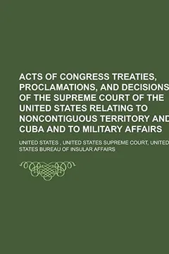 Livro Acts of Congress Treaties, Proclamations, and Decisions of the Supreme Court of the United States Relating to Noncontiguous Territory and Cuba and to Military Affairs - Resumo, Resenha, PDF, etc.