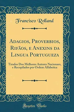 Livro Adagios, Proverbios, Rifãos, e Anexins da Lingua Portugueza: Tirados Dos Melhores Autores Nacionaes, e Recopilados por Ordem Alfabetica (Classic Reprint) - Resumo, Resenha, PDF, etc.