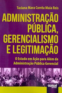 Capa do livro Administração Pública, Gerencialismo e Legitimação. O Estado em Ação Para Além da Administração Pública Gerencial