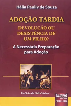 Livro Adoção Tardia. Devolução ou Desistência de Um Filho? A Necessária Preparação Para Adoção - Resumo, Resenha, PDF, etc.