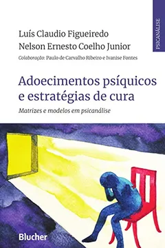 Livro Adoecimentos Psíquicos e Estratégias de Cura: Matrizes e Modelos em Psicanálise - Resumo, Resenha, PDF, etc.