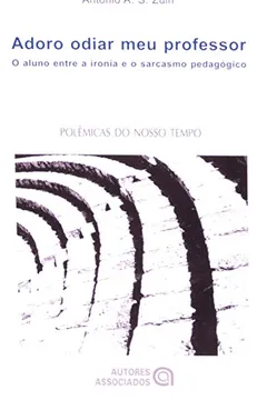 Livro Adoro Odiar Meu Professor. O Aluno Entre a Ironia e o Sarcasmo Pedagógico - Resumo, Resenha, PDF, etc.