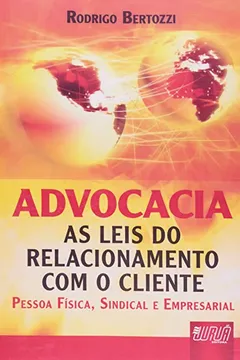Livro Advocacia. As Leis do Relacionamento com o Cliente. Pessoa Física, Sindical e Empresarial - Resumo, Resenha, PDF, etc.