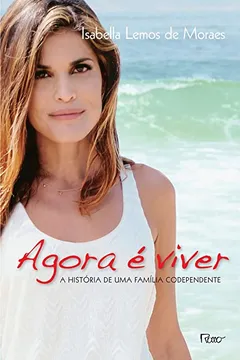 Livro Agora É Viver. A História De Uma Família Codependente - Resumo, Resenha, PDF, etc.