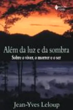 Livro Além da Luz e da Sombra. Sobre o Viver, o Morrer e o Ser - Resumo, Resenha, PDF, etc.