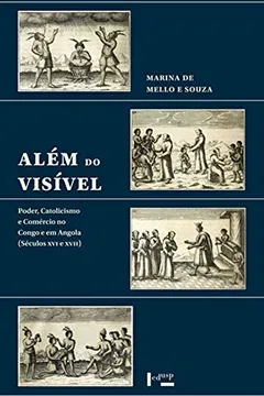 Livro Além do Visivel. Poder, Catolicismo e Comércio no Congo e em Angola (Séculos XVI e XVII) - Resumo, Resenha, PDF, etc.