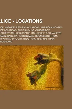 Livro Alice - Locations: Alice: Madness Returns Locations, American McGee's Alice Locations, Alice's House, Cardbridge, Crockery, Deluded Depth - Resumo, Resenha, PDF, etc.
