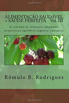 Livro Alimentacao Saudavel = Saude Perfeita - Vol. III: O Consumo de Alimentos Adequados Proporciona Equilibrio Organico E Psiquico - Resumo, Resenha, PDF, etc.