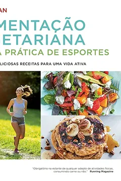 Livro Alimentação Vegetariana Para a Prática de Esportes. Mais de 100 Deliciosas Receitas Para Uma Vida Ativa - Resumo, Resenha, PDF, etc.