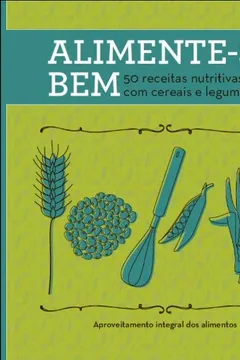 Livro Alimentese Bem 50 Receitas Nutritivas Com Cereais E Leguminosas - Resumo, Resenha, PDF, etc.
