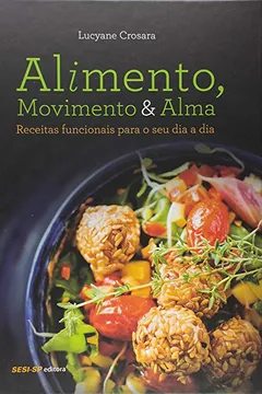 Livro Alimento, Movimento & Alma. Receitas Funcionais Para o Seu Dia a Dia - Resumo, Resenha, PDF, etc.