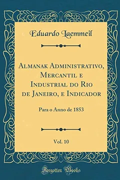 Livro Almanak Administrativo, Mercantil e Industrial do Rio de Janeiro, e Indicador, Vol. 10: Para o Anno de 1853 (Classic Reprint) - Resumo, Resenha, PDF, etc.
