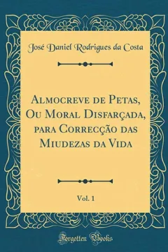 Livro Almocreve de Petas, Ou Moral Disfarçada, para Correcção das Miudezas da Vida, Vol. 1 (Classic Reprint) - Resumo, Resenha, PDF, etc.