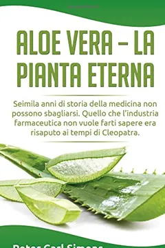 Livro Aloe Vera - La Pianta Eterna: Seimila Anni Di Storia Della Medicina Non Possono Sbagliarsi. Quello Che L'Industria Farmaceutica Non Vuole Farti Sape - Resumo, Resenha, PDF, etc.