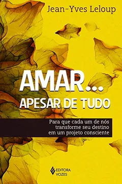 Livro Amar... Apesar de Tudo. Para que Cada Um de Nós Transforme Seu Destino em Um Projeto Consciente - Resumo, Resenha, PDF, etc.