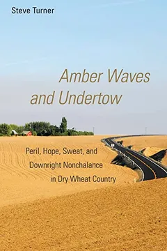 Livro Amber Waves and Undertow: Peril, Hope, Sweat, and Downright Nonchalance in Dry Wheat Country - Resumo, Resenha, PDF, etc.
