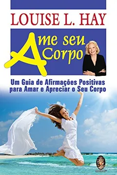 Livro Ame Seu Corpo. Um Guia De Afirmacoes Positivas. Para Amar E Apreciar O Seu Corpo - Resumo, Resenha, PDF, etc.