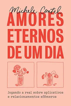 Livro Amores Eternos de Um Dia. Jogando a Real Sobre Aplicativos e Relacionamentos Efêmeros - Resumo, Resenha, PDF, etc.