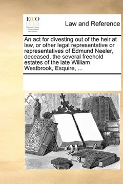 Livro An  ACT for Divesting Out of the Heir at Law, or Other Legal Representative or Representatives of Edmund Neeler, Deceased, the Several Freehold Estate - Resumo, Resenha, PDF, etc.