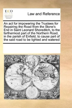 Livro An  ACT for Impowering the Trustees for Repairing the Road from the Stone's End in Saint Leonard Shoreditch, to the Farthermost Part of the Northern R - Resumo, Resenha, PDF, etc.