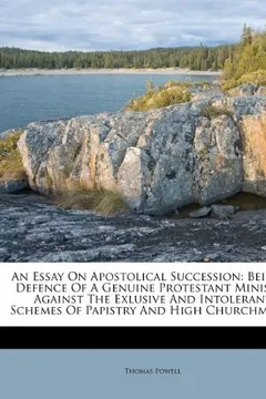 Livro An  Essay on Apostolical Succession: Being a Defence of a Genuine Protestant Ministry Against the Exlusive and Intolerant Schemes of Papistry and High - Resumo, Resenha, PDF, etc.