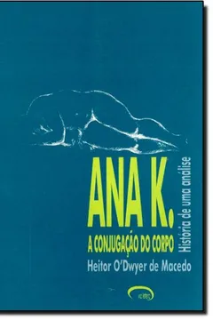 Livro Ana K. - A Conjugacao Do Corpo - Historia De Uma Analise - Resumo, Resenha, PDF, etc.