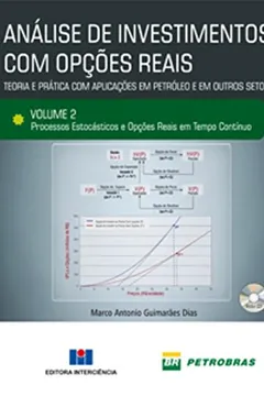 Livro Análise de Investimentos com Opções Reais. Teoria e Prática com Aplicações em Petróleo e Outros Setores. Processos Estacásticos - Volume 2 - Resumo, Resenha, PDF, etc.