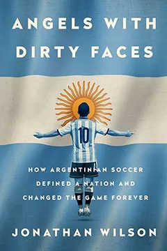 Livro Angels with Dirty Faces: How Argentinian Soccer Defined a Nation and Changed the Game Forever - Resumo, Resenha, PDF, etc.