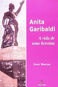 Capa do livro Anita Garibaldi. A Vida De Uma Heroina