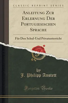 Livro Anleitung Zur Erlernung Der Portugiesischen Sprache: Fur Den Schul-Und Privatunterricht (Classic Reprint) - Resumo, Resenha, PDF, etc.