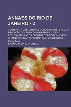 Livro Annaes Do Rio de Janeiro (2); Contendo a Descoberta E Conquista Deste Paiz, a Fundacao de Cidade Com a Historia Civil E Ecclesiastica, Ate a Chegada D - Resumo, Resenha, PDF, etc.