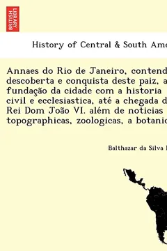 Livro Annaes Do Rio de Janeiro, Contendo a Descoberta E Conquista Deste Paiz, a Fundac A O Da Cidade Com a Historia Civil E Ecclesiastica, Ate a Chegada ... Topographicas, Zoologicas, a Botanicas. - Resumo, Resenha, PDF, etc.