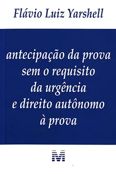 Capa do livro Antecipação Da Prova Sem O Requisito Da Urgência E Direito Autônomo À Prova