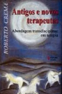 Livro Antigos E Novos Terapeutas. Abordagem Transdisciplinar Em Terapia - Resumo, Resenha, PDF, etc.