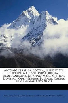 Livro Antonio Ferreira, Poeta Quinhentista: Excerptos de Antonio Ferreira, Acompanhados de Annotacoes Criticas [Sonetos. Odes. Elegias. Eglogas. Cartas. Epi - Resumo, Resenha, PDF, etc.
